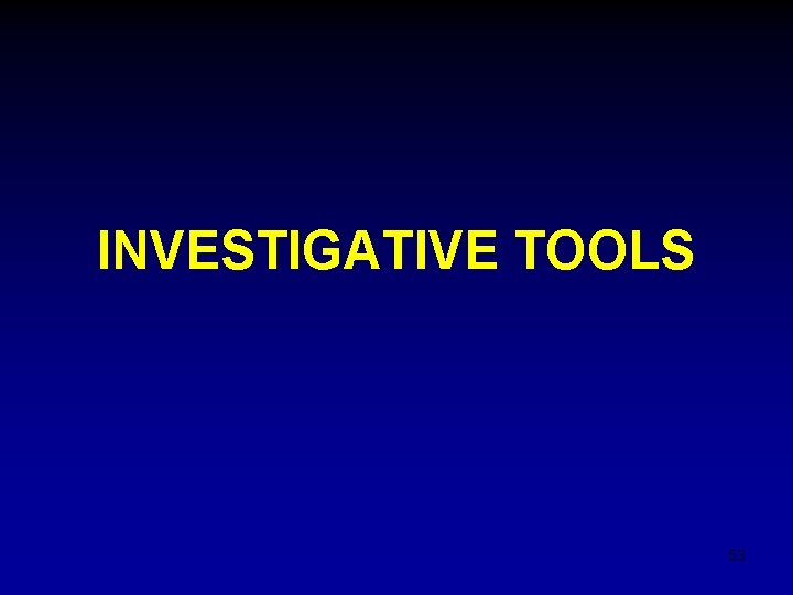 INVESTIGATIVE TOOLS 53 