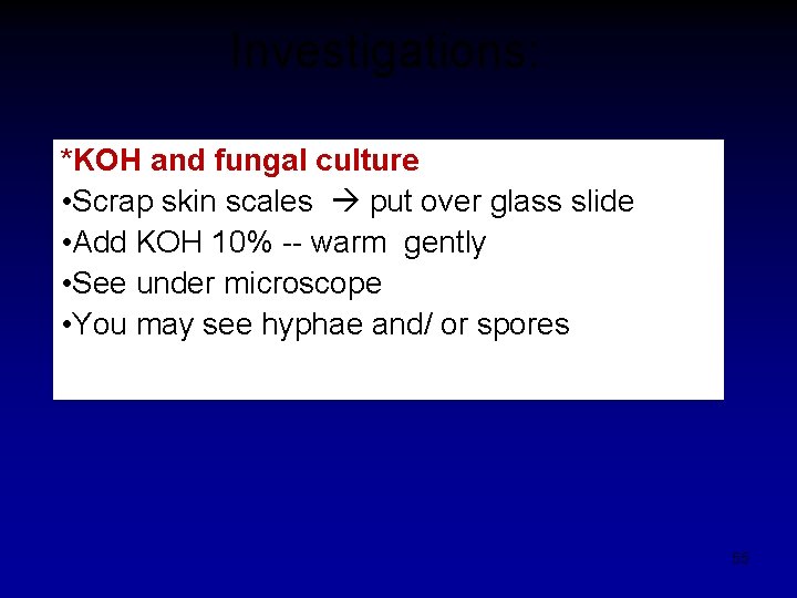 Investigations: *KOH and fungal culture • Scrap skin scales put over glass slide •