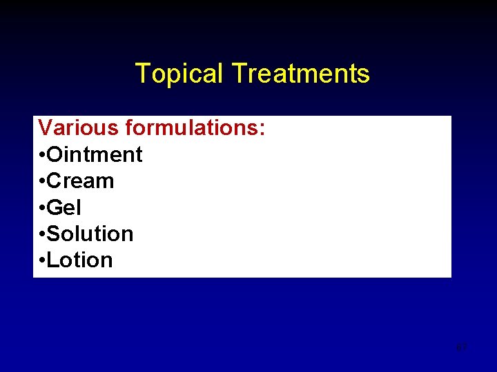 Topical Treatments Various formulations: • Ointment • Cream • Gel • Solution • Lotion