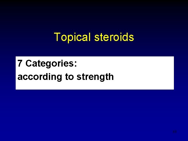 Topical steroids 7 Categories: according to strength 68 