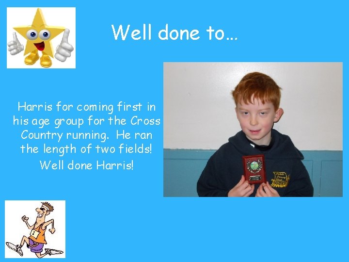 Well done to… Harris for coming first in his age group for the Cross