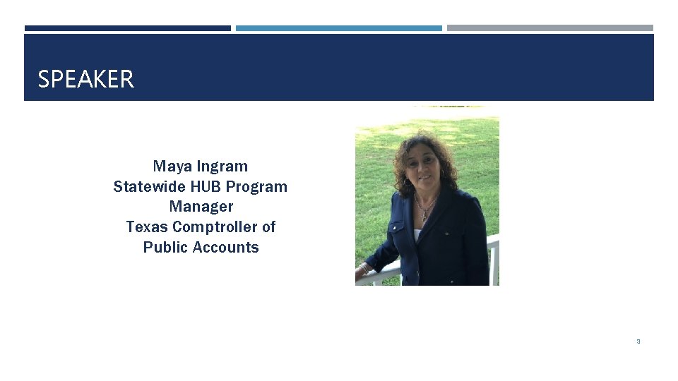 SPEAKER Maya Ingram Statewide HUB Program Manager Texas Comptroller of Public Accounts 3 