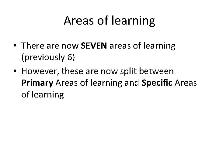 Areas of learning • There are now SEVEN areas of learning (previously 6) •