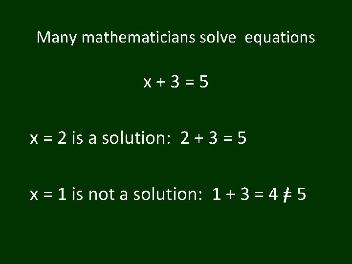 Many mathematicians solve equations x+3=5 x = 2 is a solution: 2 + 3