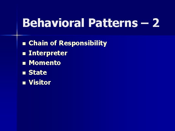 Behavioral Patterns – 2 n n n Chain of Responsibility Interpreter Momento State Visitor