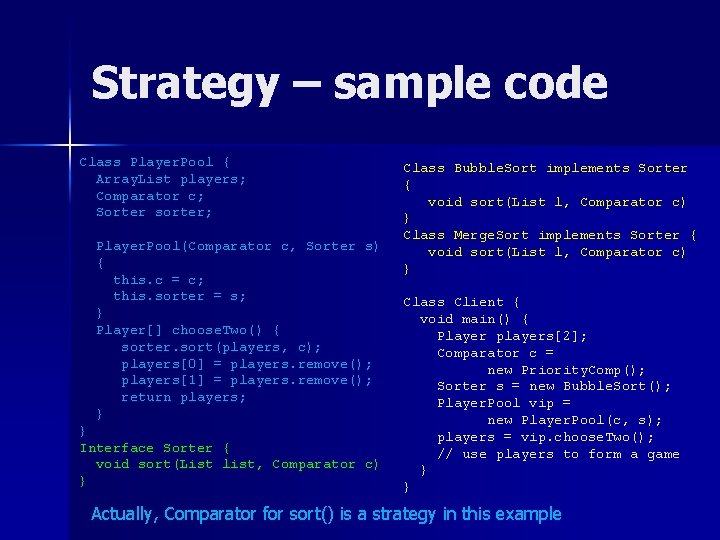 Strategy – sample code Class Player. Pool { Array. List players; Comparator c; Sorter
