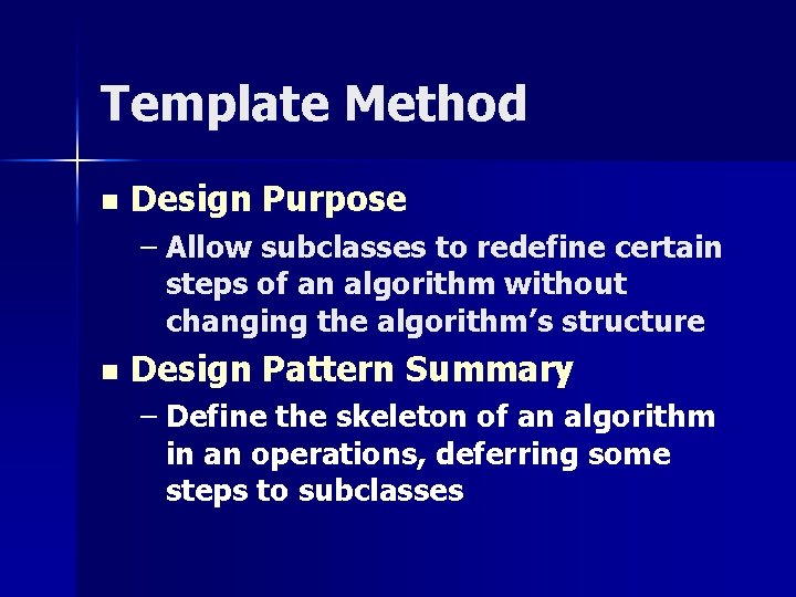 Template Method n Design Purpose – Allow subclasses to redefine certain steps of an