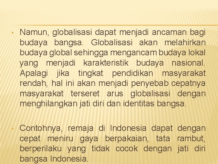  • Namun, globalisasi dapat menjadi ancaman bagi budaya bangsa. Globalisasi akan melahirkan budaya