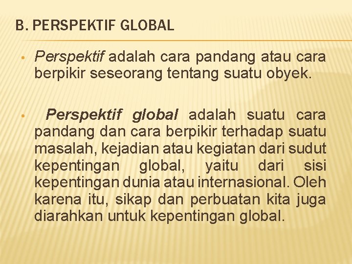 B. PERSPEKTIF GLOBAL • Perspektif adalah cara pandang atau cara berpikir seseorang tentang suatu