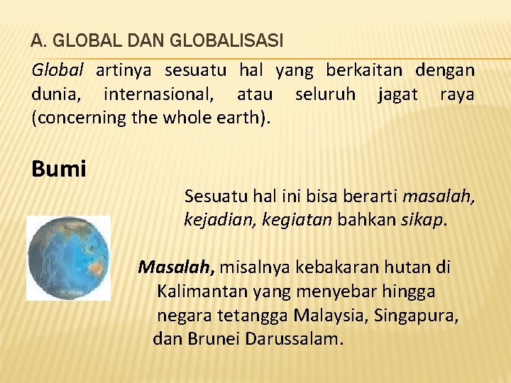 A. GLOBAL DAN GLOBALISASI Global artinya sesuatu hal yang berkaitan dengan dunia, internasional, atau