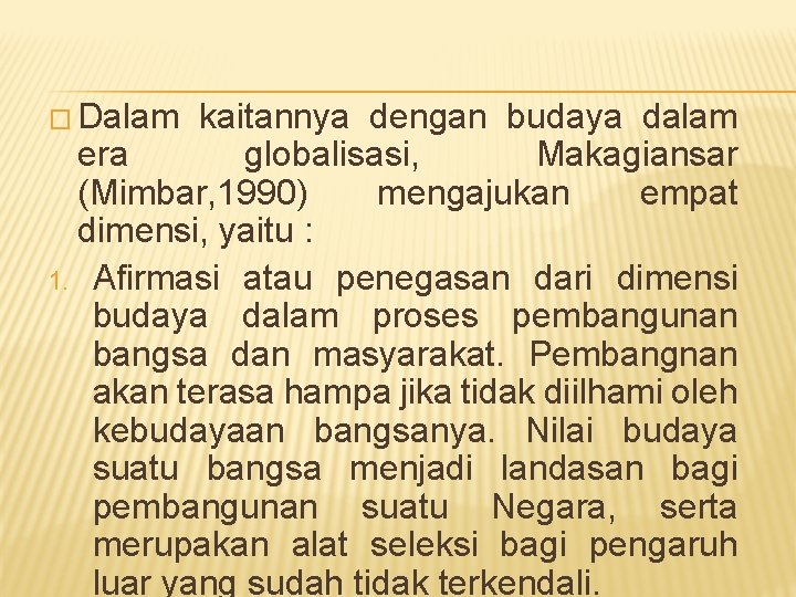 � Dalam kaitannya dengan budaya dalam era globalisasi, Makagiansar (Mimbar, 1990) mengajukan empat dimensi,