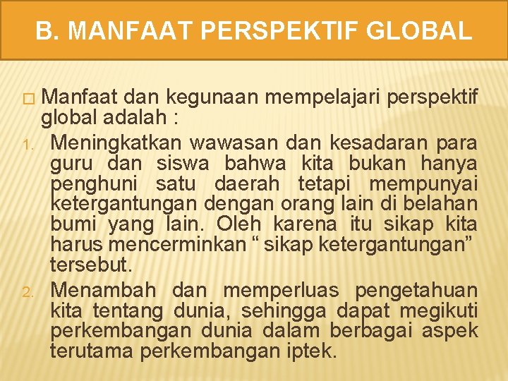 B. MANFAAT PERSPEKTIF GLOBAL � Manfaat 1. 2. dan kegunaan mempelajari perspektif global adalah