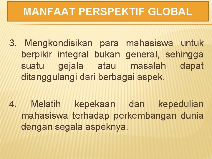 MANFAAT PERSPEKTIF GLOBAL 3. Mengkondisikan para mahasiswa untuk berpikir integral bukan general, sehingga suatu