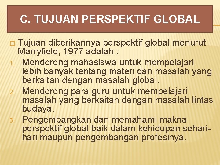 C. TUJUAN PERSPEKTIF GLOBAL � Tujuan 1. 2. 3. diberikannya perspektif global menurut Marryfield,