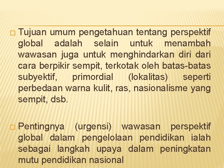 � Tujuan umum pengetahuan tentang perspektif global adalah selain untuk menambah wawasan juga untuk