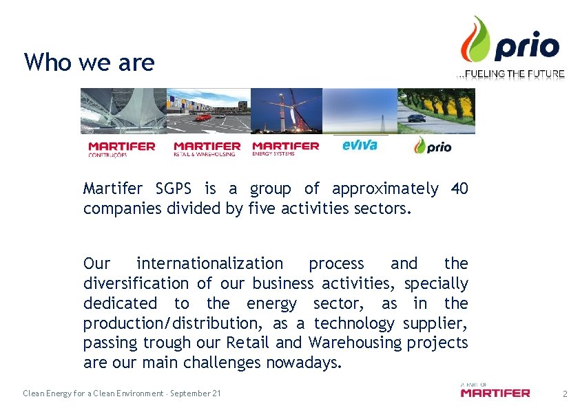 Who we are Martifer SGPS is a group of approximately 40 companies divided by