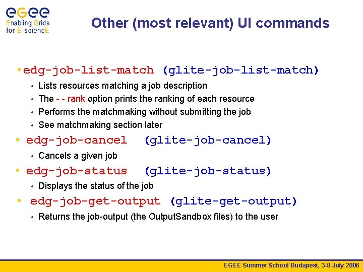 Other (most relevant) UI commands • edg-job-list-match (glite-job-list-match) Lists resources matching a job description