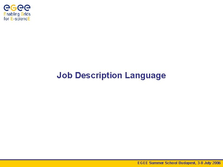 Job Description Language EGEE Summer School Budapest, 3 -8 July 2006 