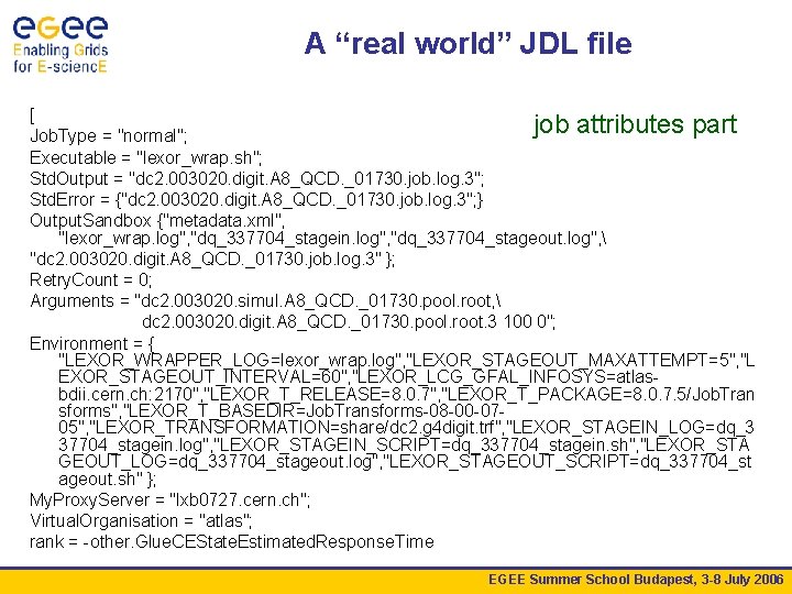 A “real world” JDL file [ job attributes part Job. Type = "normal"; Executable