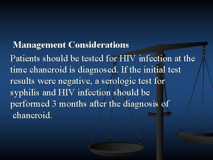 Management Considerations Patients should be tested for HIV infection at the time chancroid is