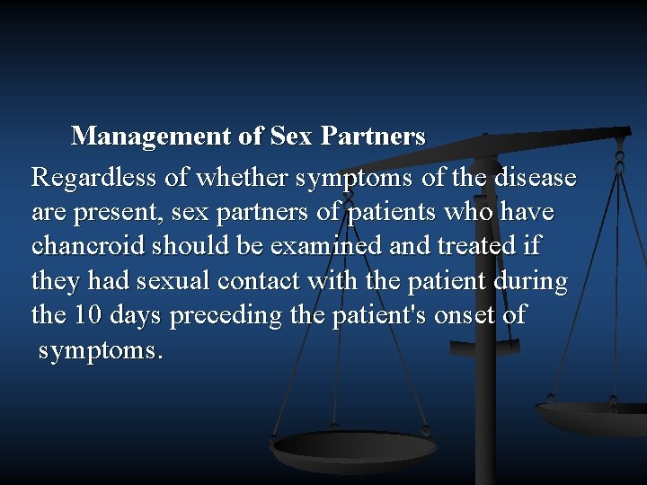 Management of Sex Partners Regardless of whether symptoms of the disease are present, sex