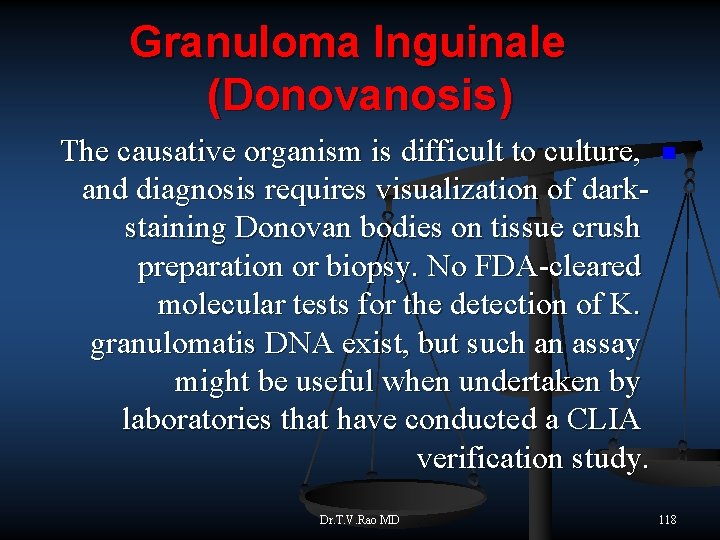 Granuloma Inguinale (Donovanosis) The causative organism is difficult to culture, and diagnosis requires visualization