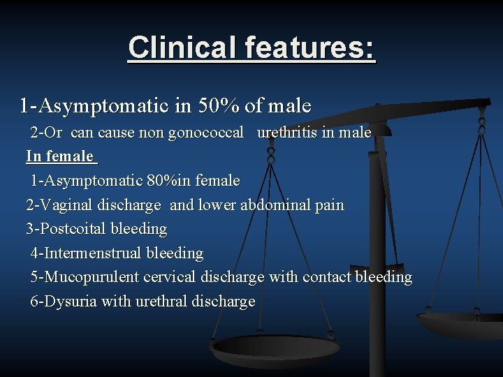 Clinical features: 1 Asymptomatic in 50% of male 2 Or can cause non gonococcal