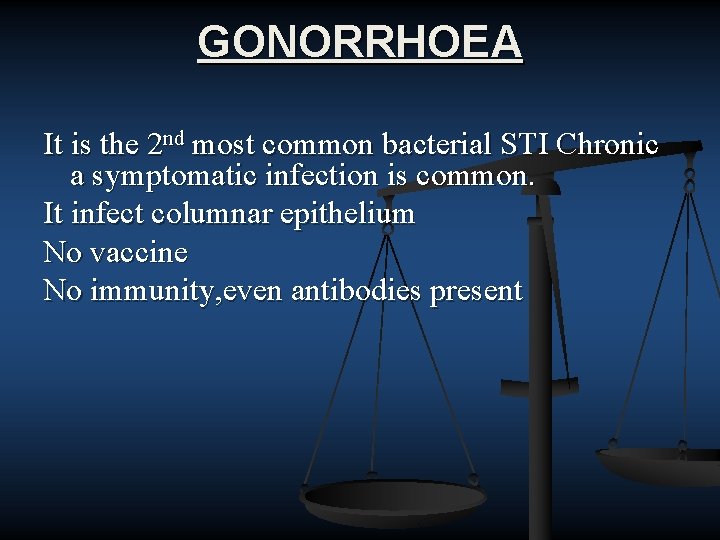 GONORRHOEA It is the 2 nd most common bacterial STI Chronic a symptomatic infection