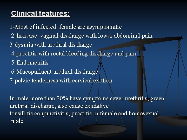 Clinical features: 1 Most of infected female are asymptomatic 2 Increase vaginal discharge with
