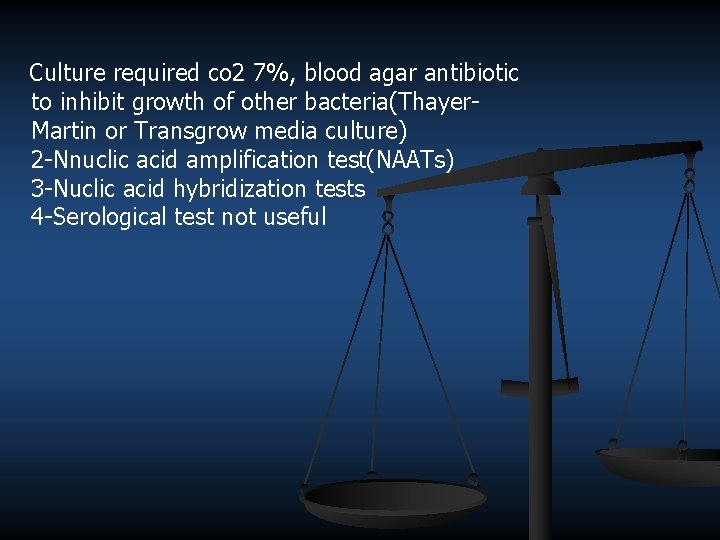 Culture required co 2 7%, blood agar antibiotic to inhibit growth of other bacteria(Thayer.