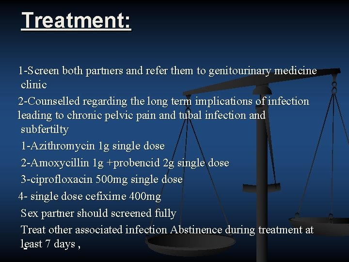 Treatment: 1 Screen both partners and refer them to genitourinary medicine clinic 2 Counselled