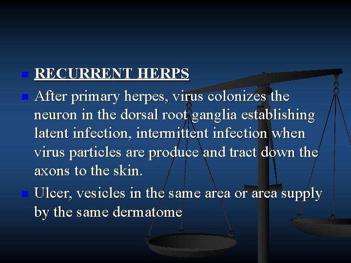 n n n RECURRENT HERPS After primary herpes, virus colonizes the neuron in the