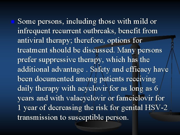 n Some persons, including those with mild or infrequent recurrent outbreaks, benefit from antiviral