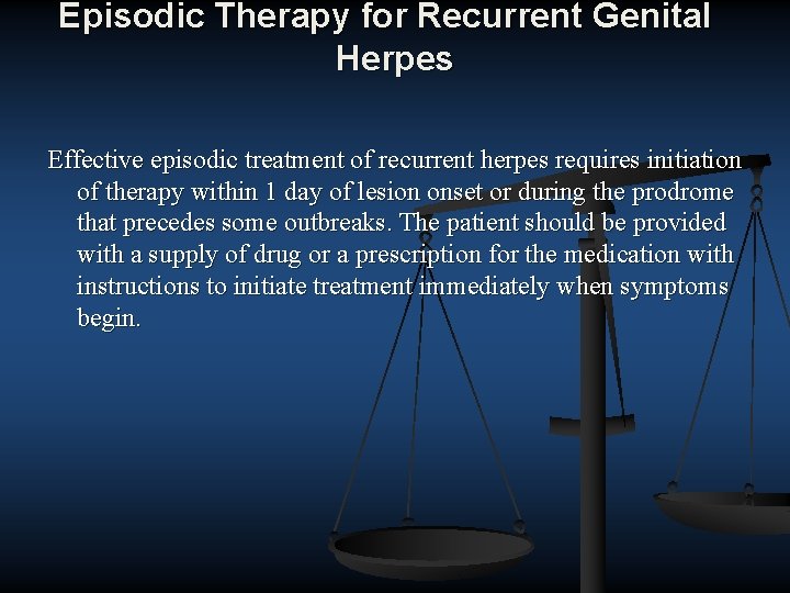 Episodic Therapy for Recurrent Genital Herpes Effective episodic treatment of recurrent herpes requires initiation