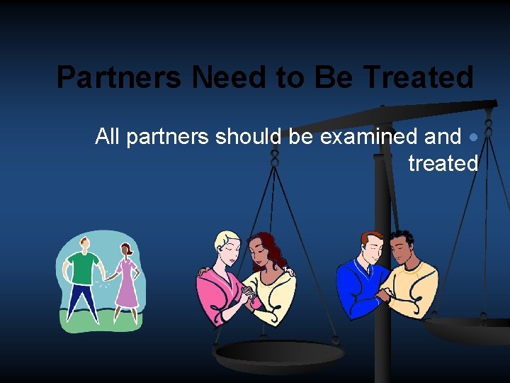 Partners Need to Be Treated All partners should be examined and · treated 