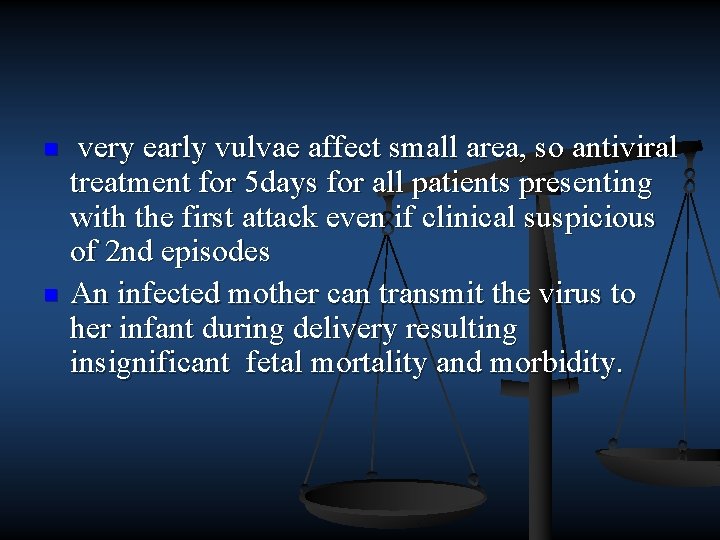 n n very early vulvae affect small area, so antiviral treatment for 5 days