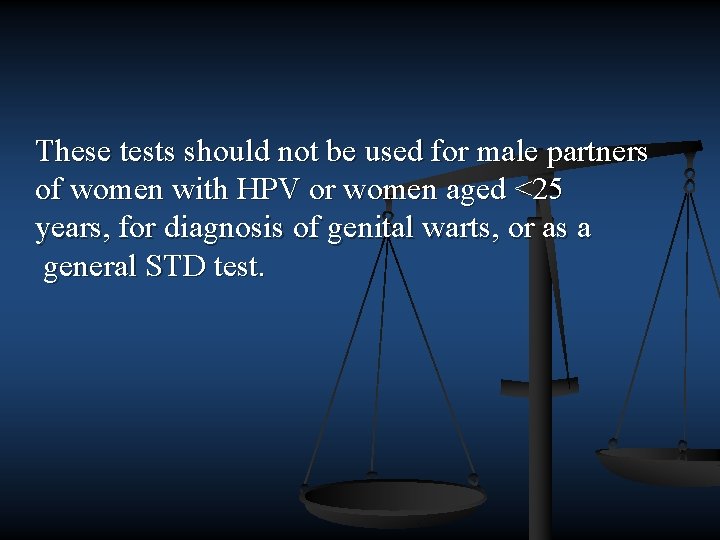 These tests should not be used for male partners of women with HPV or