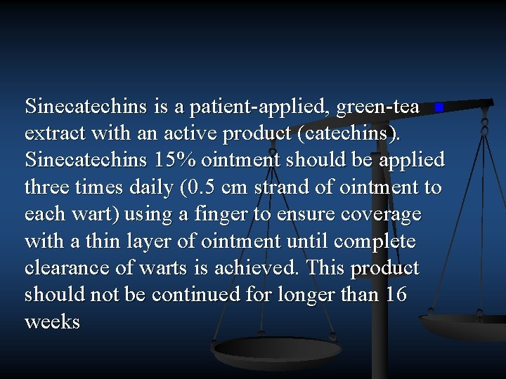 Sinecatechins is a patient applied, green tea n extract with an active product (catechins).