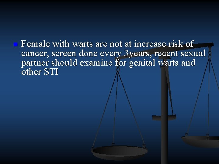 n Female with warts are not at increase risk of cancer, screen done every