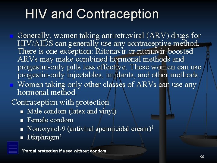 HIV and Contraception Generally, women taking antiretroviral (ARV) drugs for HIV/AIDS can generally use