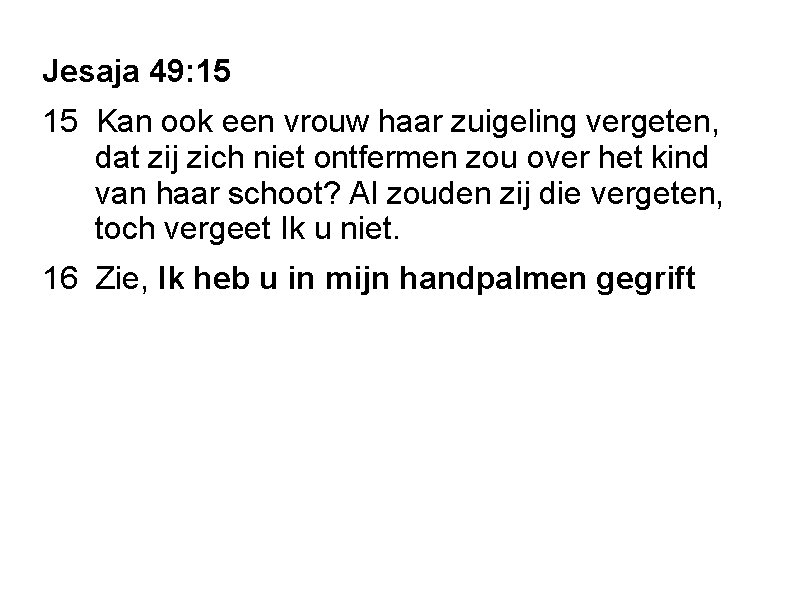 Jesaja 49: 15 15 Kan ook een vrouw haar zuigeling vergeten, dat zij zich