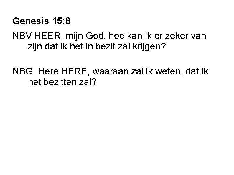 Genesis 15: 8 NBV HEER, mijn God, hoe kan ik er zeker van zijn