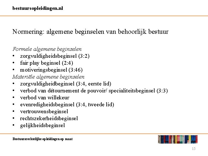 bestuursopleidingen. nl Normering: algemene beginselen van behoorlijk bestuur Formele algemene beginselen • zorgvuldigheidsbeginsel (3: