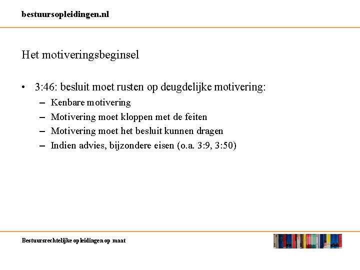 bestuursopleidingen. nl Het motiveringsbeginsel • 3: 46: besluit moet rusten op deugdelijke motivering: –