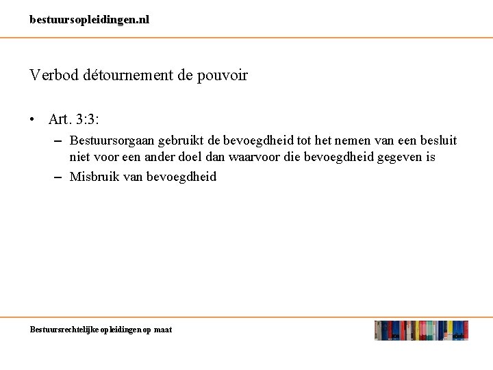 bestuursopleidingen. nl Verbod détournement de pouvoir • Art. 3: 3: – Bestuursorgaan gebruikt de