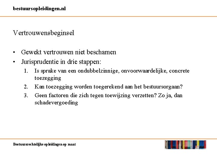 bestuursopleidingen. nl Vertrouwensbeginsel • Gewekt vertrouwen niet beschamen • Jurisprudentie in drie stappen: 1.