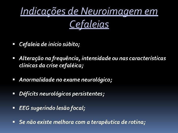 Indicações de Neuroimagem em Cefaleias Cefaleia de início súbito; Alteração na frequência, intensidade ou