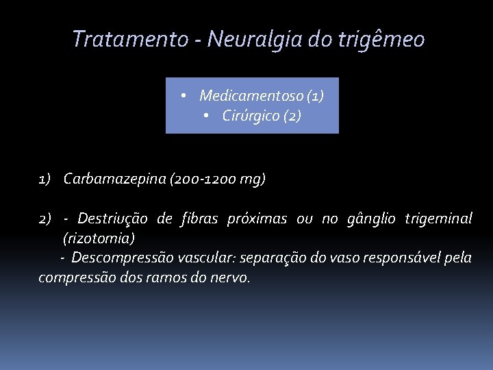 Tratamento - Neuralgia do trigêmeo • Medicamentoso (1) • Cirúrgico (2) 1) Carbamazepina (200
