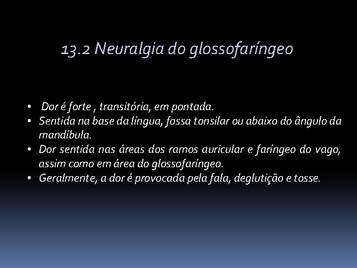 13. 2 Neuralgia do glossofaríngeo • Dor é forte , transitória, em pontada. •