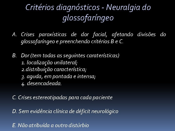 Critérios diagnósticos - Neuralgia do glossofaríngeo A. Crises paroxísticas de dor facial, afetando divisões
